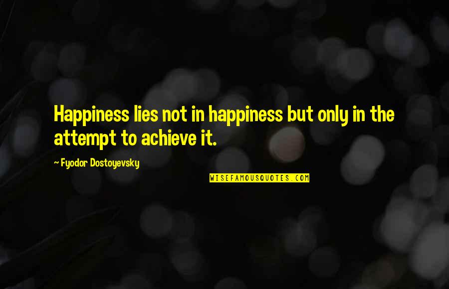 Achieve Happiness Quotes By Fyodor Dostoyevsky: Happiness lies not in happiness but only in