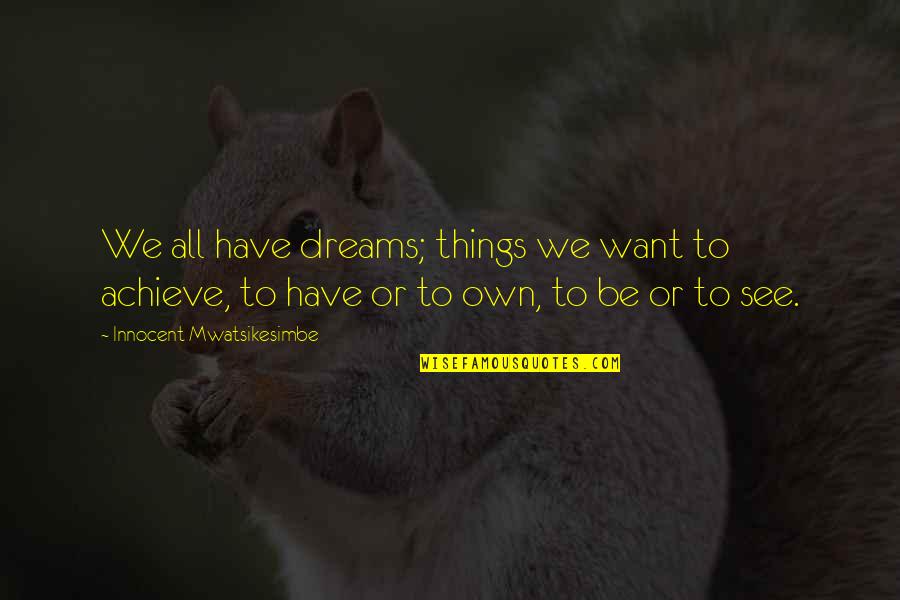 Achieve Happiness Quotes By Innocent Mwatsikesimbe: We all have dreams; things we want to