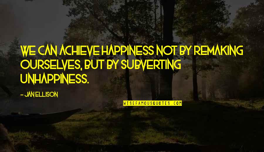 Achieve Happiness Quotes By Jan Ellison: we can achieve happiness not by remaking ourselves,