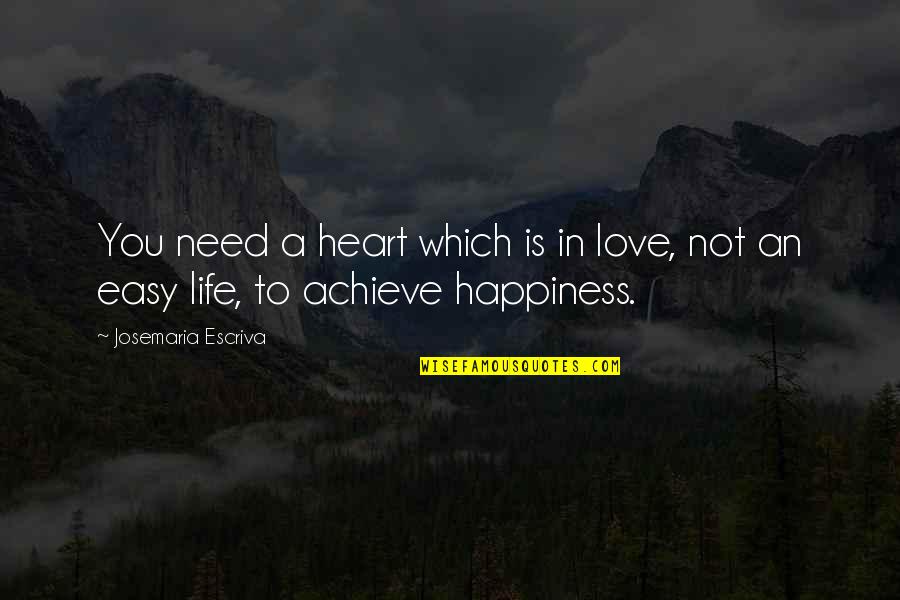 Achieve Happiness Quotes By Josemaria Escriva: You need a heart which is in love,