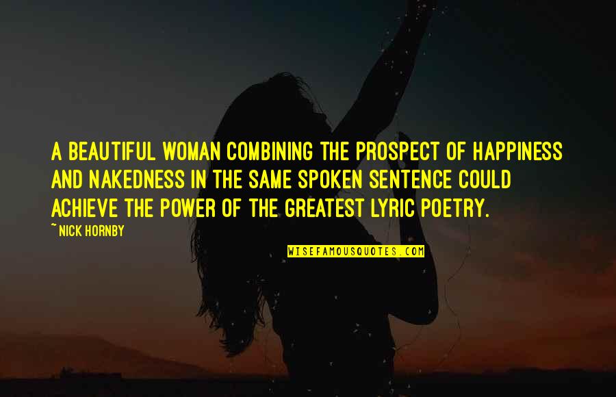 Achieve Happiness Quotes By Nick Hornby: A beautiful woman combining the prospect of happiness
