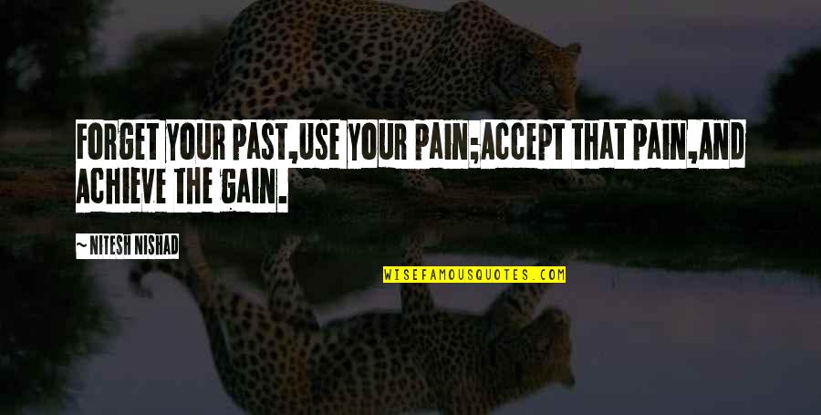 Achieve Happiness Quotes By Nitesh Nishad: Forget your past,Use your pain;Accept that pain,And Achieve