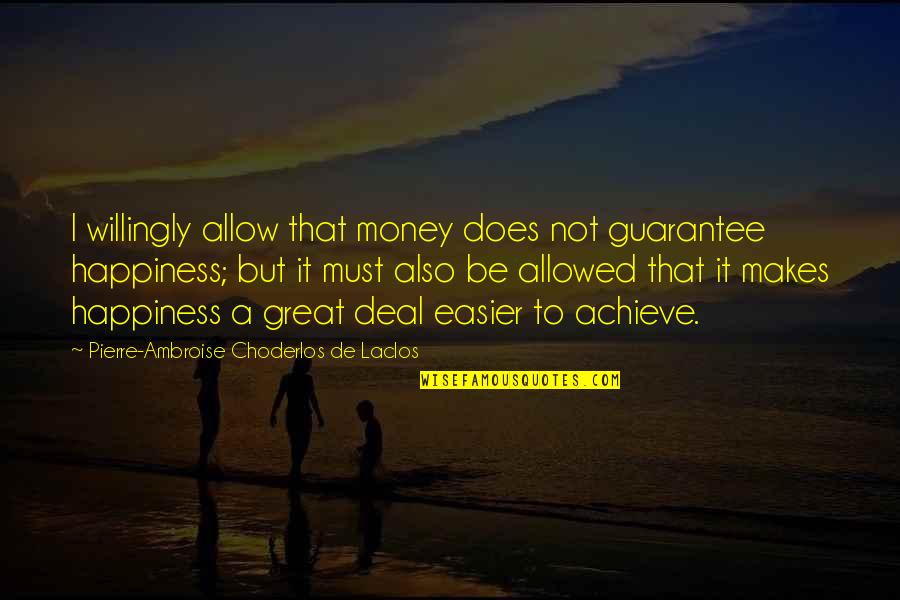 Achieve Happiness Quotes By Pierre-Ambroise Choderlos De Laclos: I willingly allow that money does not guarantee