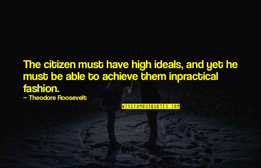 Achieve Happiness Quotes By Theodore Roosevelt: The citizen must have high ideals, and yet