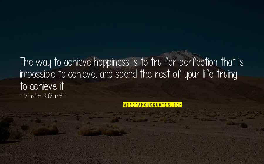 Achieve Happiness Quotes By Winston S. Churchill: The way to achieve happiness is to try