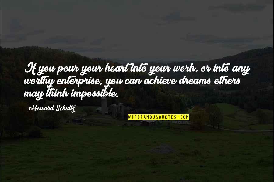 Achieve Impossible Quotes By Howard Schultz: If you pour your heart into your work,