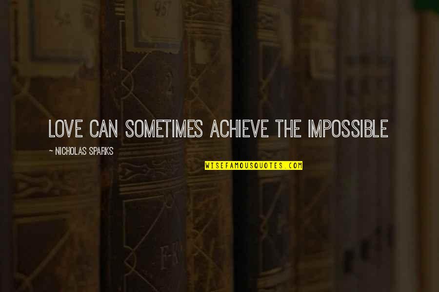 Achieve Impossible Quotes By Nicholas Sparks: Love can sometimes achieve the impossible