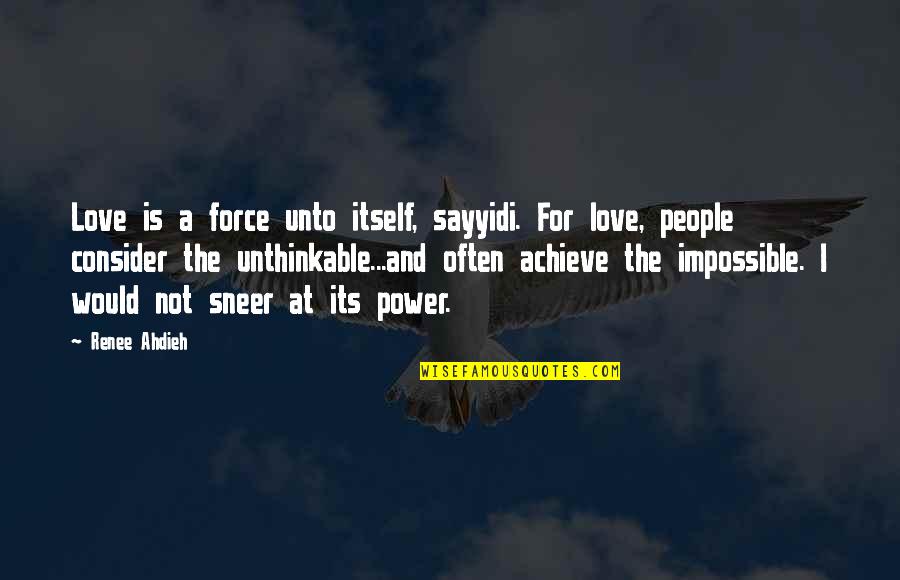 Achieve Impossible Quotes By Renee Ahdieh: Love is a force unto itself, sayyidi. For