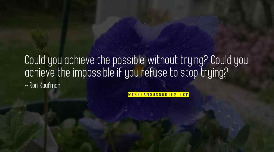 Achieve Impossible Quotes By Ron Kaufman: Could you achieve the possible without trying? Could