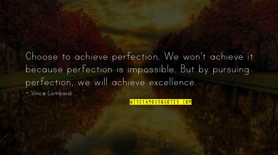 Achieve Impossible Quotes By Vince Lombardi: Choose to achieve perfection. We won't achieve it
