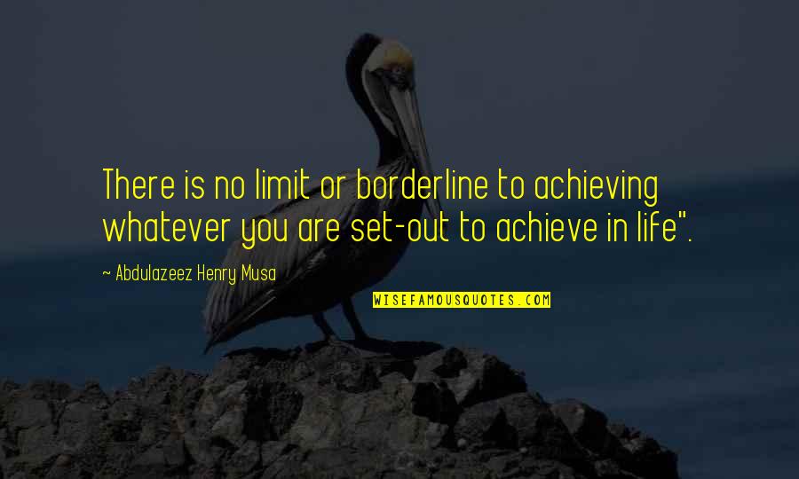 Achieve In Life Quotes By Abdulazeez Henry Musa: There is no limit or borderline to achieving
