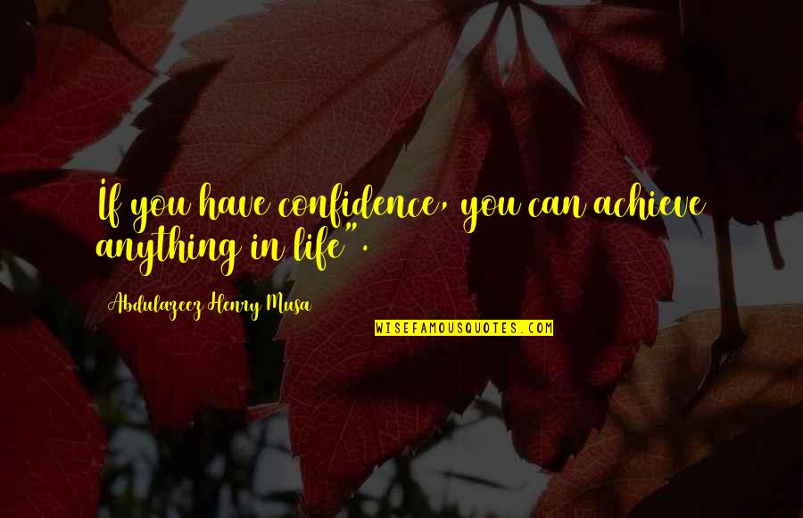 Achieve In Life Quotes By Abdulazeez Henry Musa: If you have confidence, you can achieve anything
