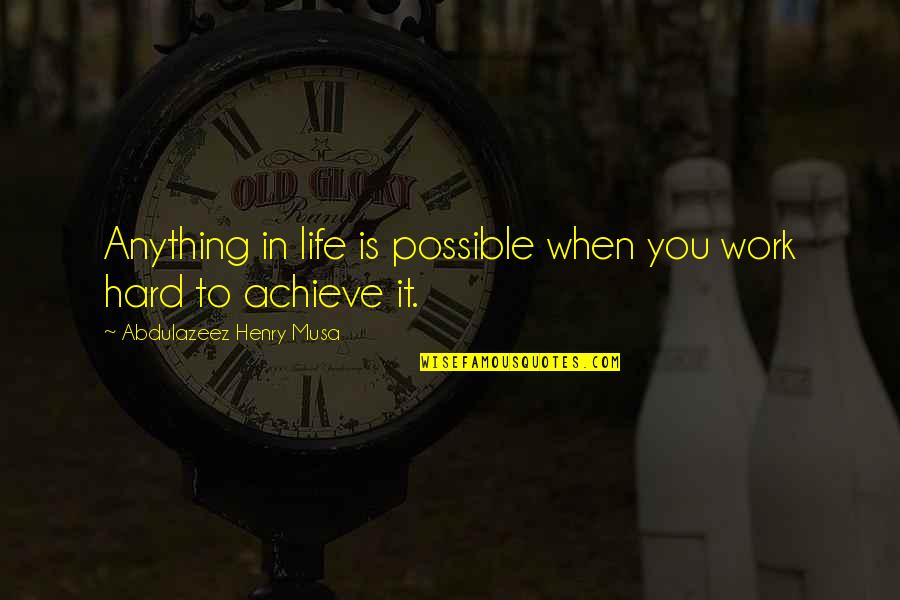 Achieve In Life Quotes By Abdulazeez Henry Musa: Anything in life is possible when you work
