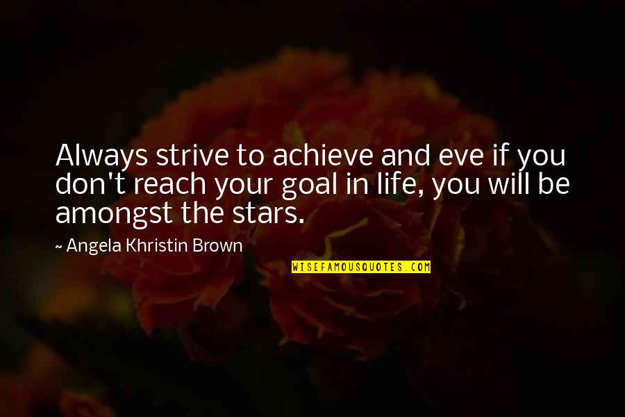 Achieve In Life Quotes By Angela Khristin Brown: Always strive to achieve and eve if you