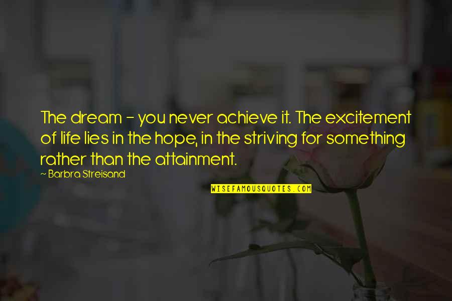 Achieve In Life Quotes By Barbra Streisand: The dream - you never achieve it. The