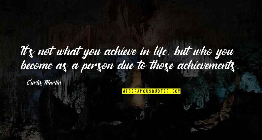 Achieve In Life Quotes By Curtis Martin: It's not what you achieve in life, but