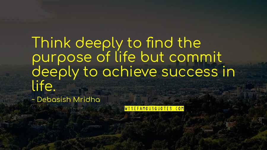 Achieve In Life Quotes By Debasish Mridha: Think deeply to find the purpose of life