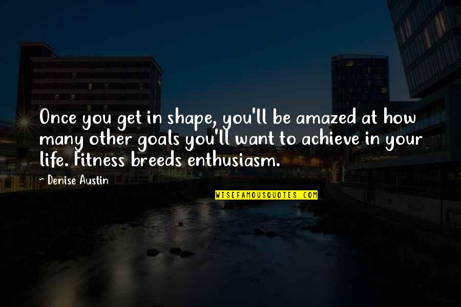 Achieve In Life Quotes By Denise Austin: Once you get in shape, you'll be amazed