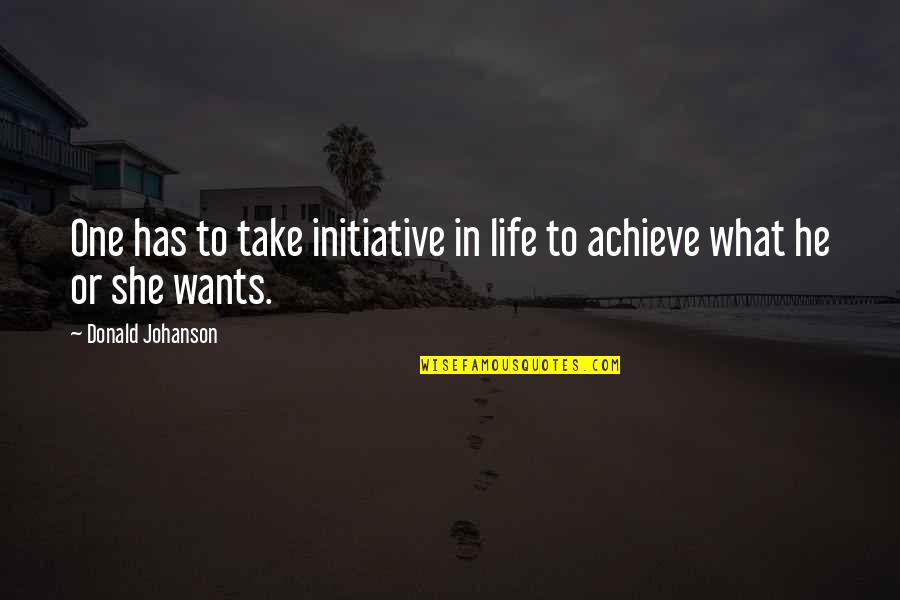 Achieve In Life Quotes By Donald Johanson: One has to take initiative in life to