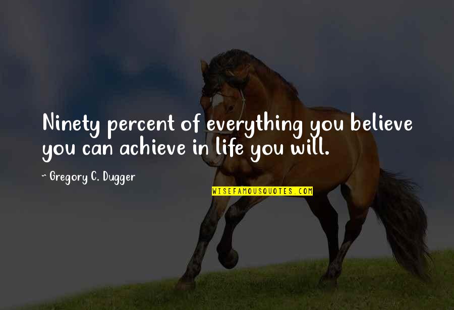 Achieve In Life Quotes By Gregory C. Dugger: Ninety percent of everything you believe you can