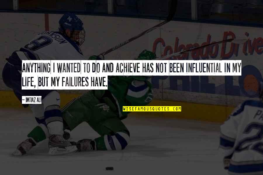 Achieve In Life Quotes By Imtiaz Ali: Anything I wanted to do and achieve has