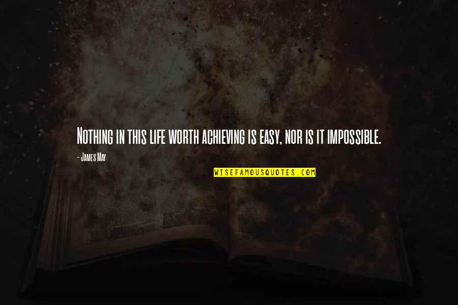 Achieve In Life Quotes By James May: Nothing in this life worth achieving is easy,