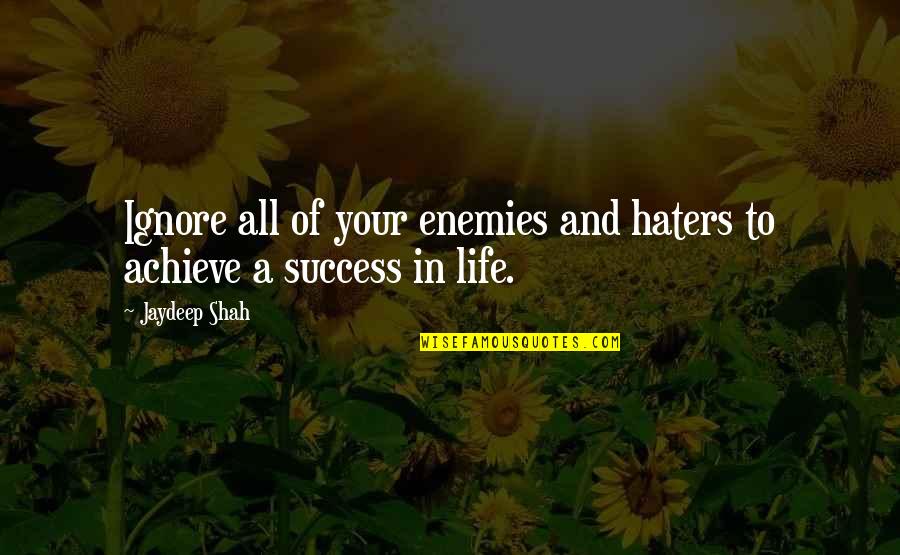 Achieve In Life Quotes By Jaydeep Shah: Ignore all of your enemies and haters to