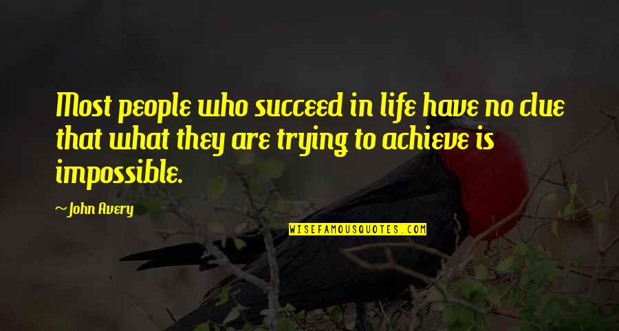 Achieve In Life Quotes By John Avery: Most people who succeed in life have no