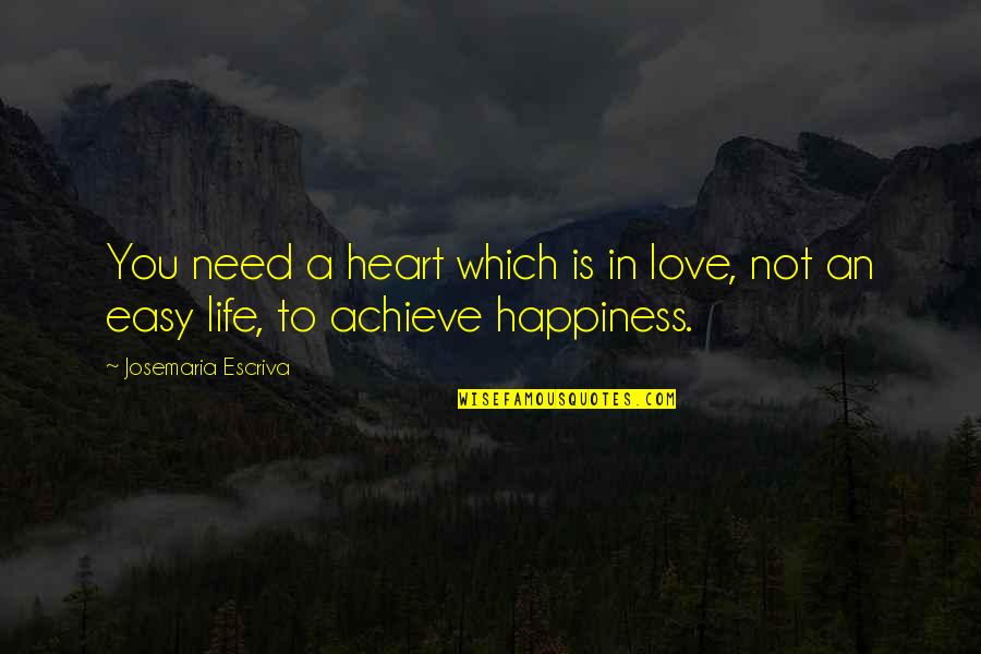 Achieve In Life Quotes By Josemaria Escriva: You need a heart which is in love,