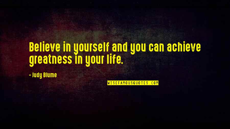 Achieve In Life Quotes By Judy Blume: Believe in yourself and you can achieve greatness
