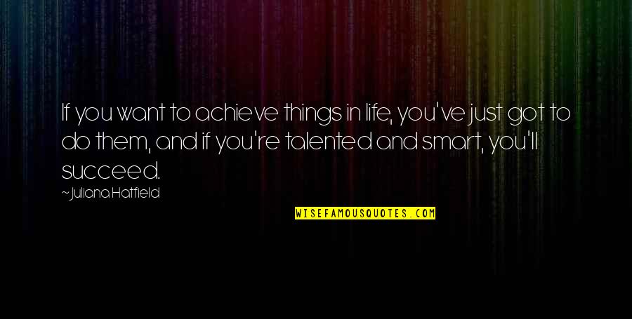Achieve In Life Quotes By Juliana Hatfield: If you want to achieve things in life,