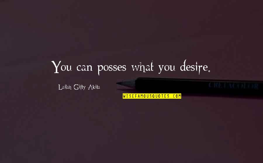 Achieve In Life Quotes By Lailah Gifty Akita: You can posses what you desire.
