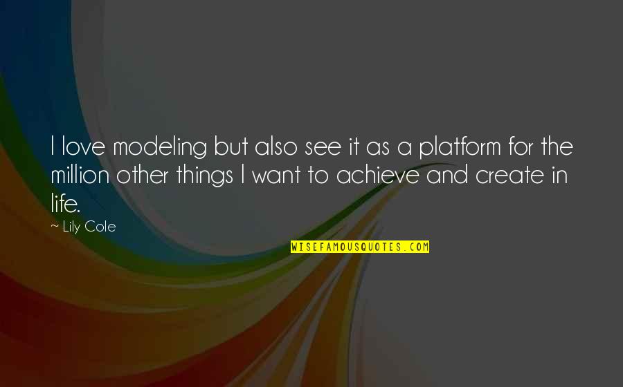 Achieve In Life Quotes By Lily Cole: I love modeling but also see it as