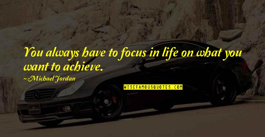 Achieve In Life Quotes By Michael Jordan: You always have to focus in life on