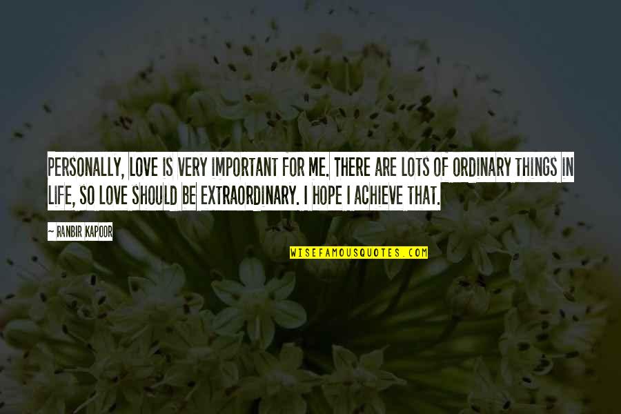 Achieve In Life Quotes By Ranbir Kapoor: Personally, love is very important for me. There