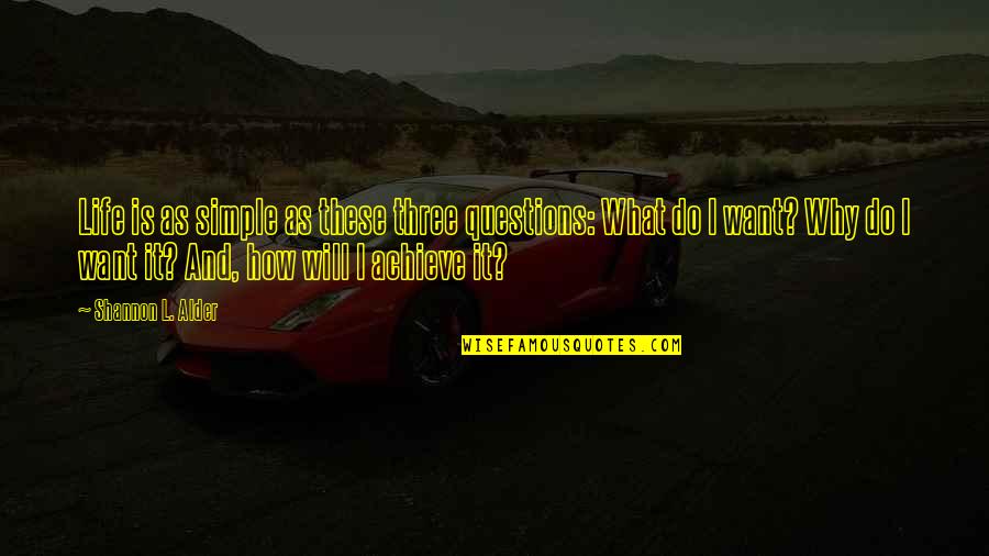 Achieve In Life Quotes By Shannon L. Alder: Life is as simple as these three questions: