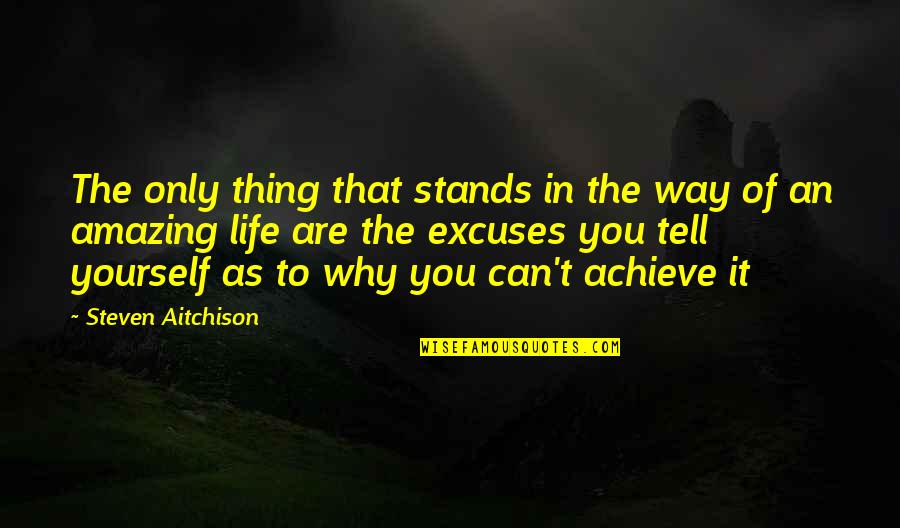 Achieve In Life Quotes By Steven Aitchison: The only thing that stands in the way