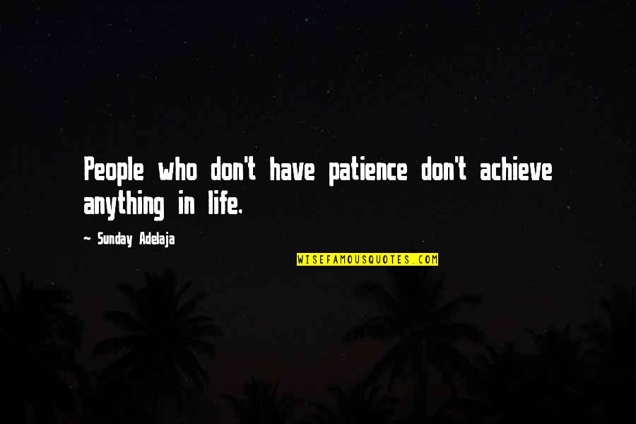 Achieve In Life Quotes By Sunday Adelaja: People who don't have patience don't achieve anything