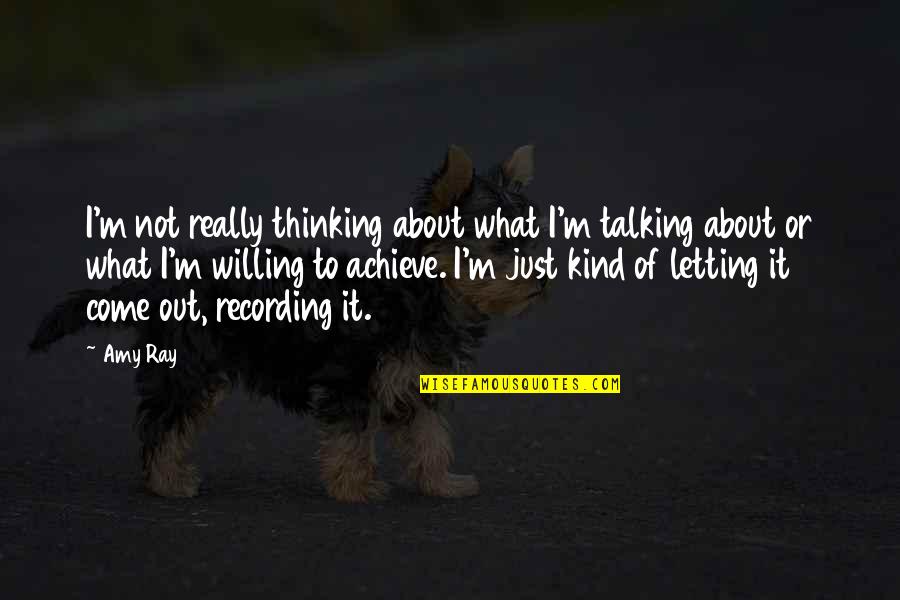 Achieve It Quotes By Amy Ray: I'm not really thinking about what I'm talking