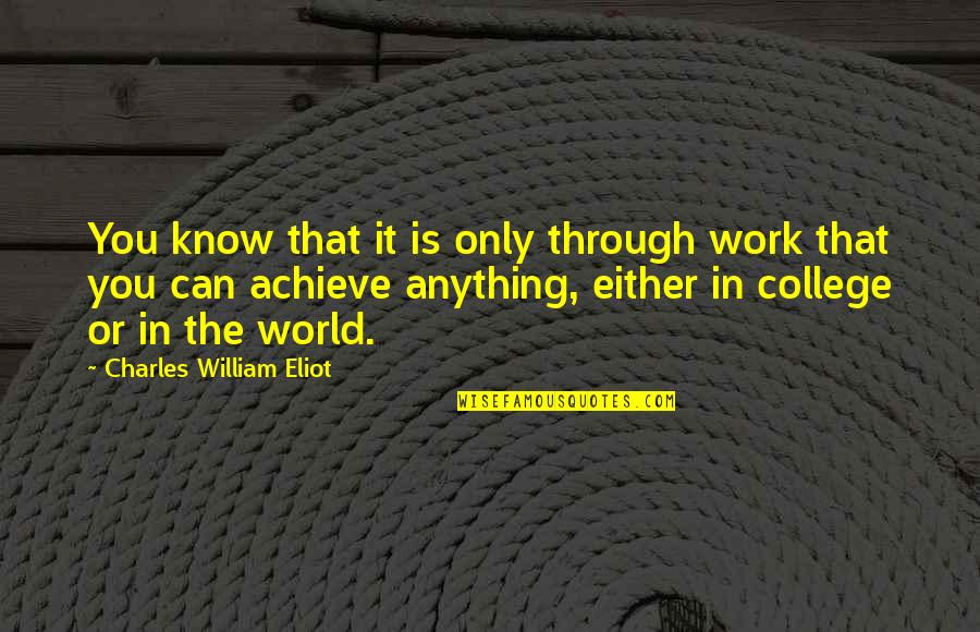 Achieve It Quotes By Charles William Eliot: You know that it is only through work
