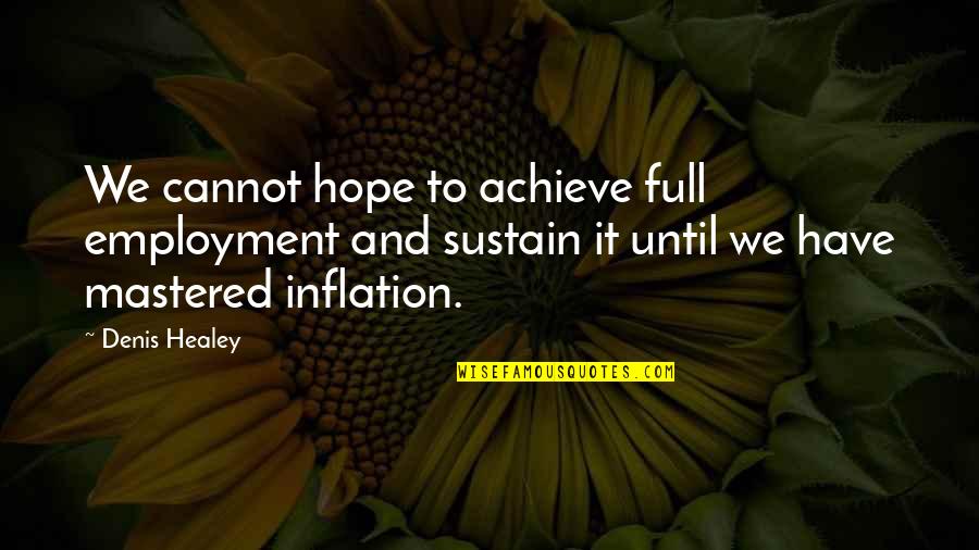 Achieve It Quotes By Denis Healey: We cannot hope to achieve full employment and