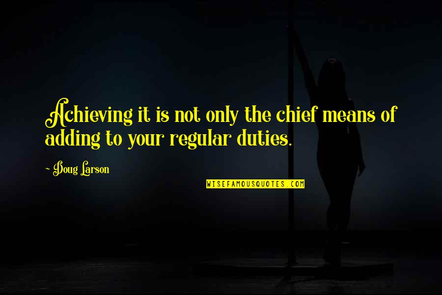 Achieve It Quotes By Doug Larson: Achieving it is not only the chief means
