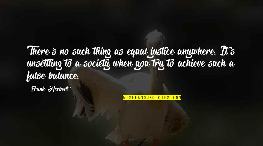 Achieve It Quotes By Frank Herbert: There's no such thing as equal justice anywhere.