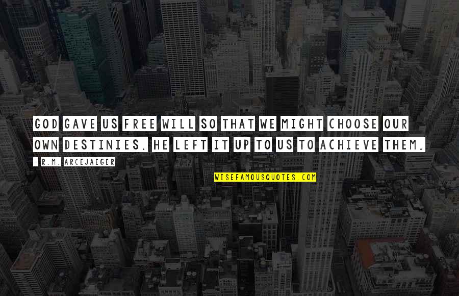 Achieve It Quotes By R.M. ArceJaeger: God gave us free will so that we