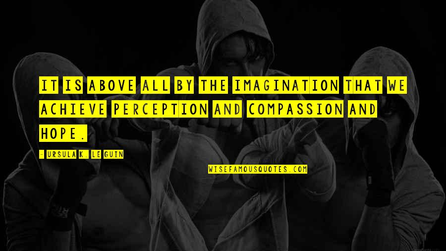 Achieve It Quotes By Ursula K. Le Guin: It is above all by the imagination that