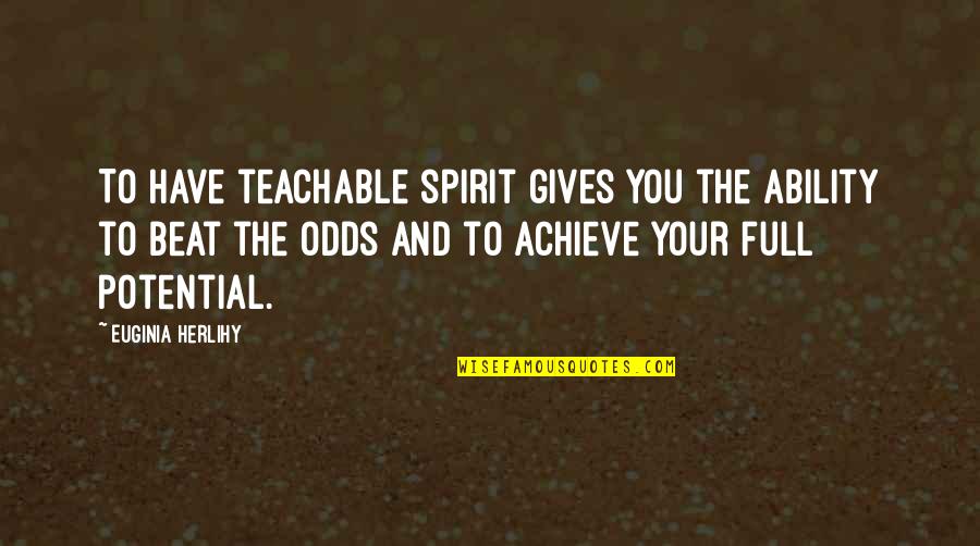 Achieve Potential Quotes By Euginia Herlihy: To have teachable spirit gives you the ability Achieve Potential Quotes By Euginia Herlihy: To have teachable spirit gives you the ability