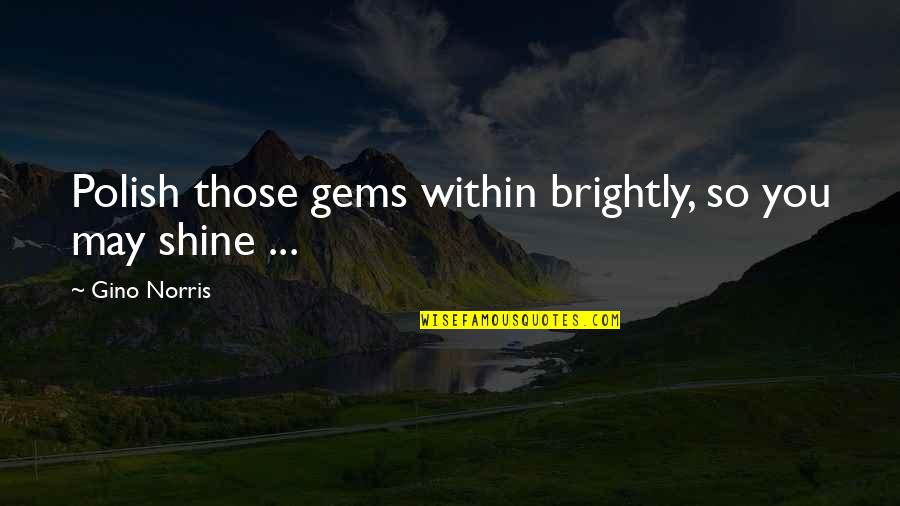 Achieve Potential Quotes By Gino Norris: Polish those gems within brightly, so you may Achieve Potential Quotes By Gino Norris: Polish those gems within brightly, so you may