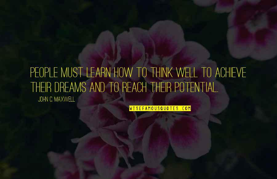 Achieve Potential Quotes By John C. Maxwell: People must learn how to think well to