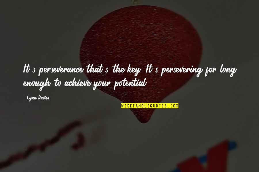 Achieve Potential Quotes By Lynn Davies: It's perseverance that's the key. It's persevering for Achieve Potential Quotes By Lynn Davies: It's perseverance that's the key. It's persevering for
