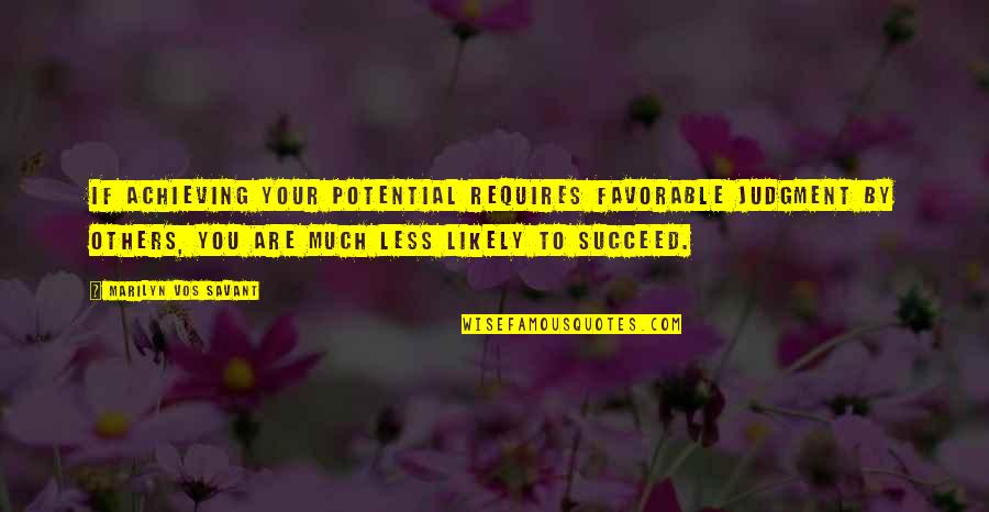 Achieve Potential Quotes By Marilyn Vos Savant: If achieving your potential requires favorable judgment by Achieve Potential Quotes By Marilyn Vos Savant: If achieving your potential requires favorable judgment by